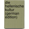 Die Hellenische Kultur (German Edition) door Baumgarten Fritz