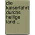 Die Kaiserfahrt Durchs Heilige Land ...