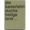 Die Kaiserfahrt Durchs Heilige Land ... by Ludwig Schneller
