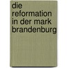 Die Reformation in Der Mark Brandenburg by Heidemann Julius