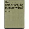 Die Umdeutschung Fremder Wörter ...... door Wilhelm Wackernagel