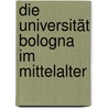 Die Universität Bologna Im Mittelalter door Rudolf Leonhard