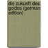 Die Zukunft Des Goldes (German Edition)