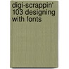 Digi-Scrappin' 103 Designing with Fonts by Suzanne McNeill
