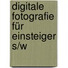 Digitale Fotografie für Einsteiger s/w door Alexander Müller