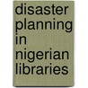 Disaster Planning in Nigerian Libraries door Olubukola Olatise