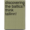 Discovering the Baltics? Think Tallinn! by Vlad Vernygora
