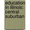 Education in Illinois: Central Suburban by Books Llc