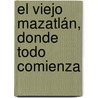 El Viejo Mazatlán, donde todo comienza door Leticia Alvarado Fuentes