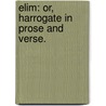 Elim: or, Harrogate in prose and verse. door Annie Howell
