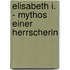 Elisabeth I. - Mythos einer Herrscherin