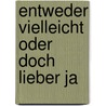 Entweder vielleicht oder doch lieber ja door Heike Kottmann