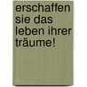 Erschaffen Sie das Leben Ihrer Träume! door Marc A. Pletzer
