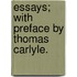 Essays; with preface by Thomas Carlyle.