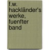 F.W. Hackländer's Werke, Fuenfter Band door Friedrich Wilhelm Hackländer