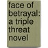 Face Of Betrayal: A Triple Threat Novel