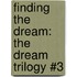 Finding the Dream: The Dream Trilogy #3