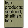 Fish Products: Seafood, Shellfish, Fish door Books Llc