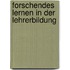 Forschendes Lernen in der Lehrerbildung