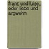 Franz und Luise, oder Liebe und Argwohn