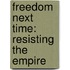 Freedom Next Time: Resisting The Empire