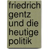 Friedrich Gentz Und Die Heutige Politik door Josef Gentz