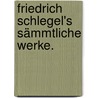 Friedrich Schlegel's sämmtliche Werke. by Von Schlegel Friedrich