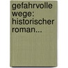 Gefahrvolle Wege: Historischer Roman... door Georg Hiltl
