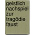 Geistlich Nachspiel zur Tragödie Faust