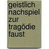 Geistlich Nachspiel zur Tragödie Faust by Karl Rosenkranz