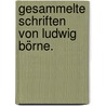 Gesammelte Schriften von Ludwig Börne. door Ludwig Börne