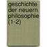 Geschichte Der Neuern Philosophie (1-2)