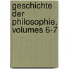 Geschichte Der Philosophie, Volumes 6-7 door Onbekend