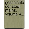 Geschichte Der Stadt Mainz, Volume 4... by Karl Anton Schaab