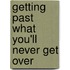 Getting Past What You'll Never Get Over