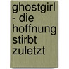 Ghostgirl - Die Hoffnung stirbt zuletzt door Tonya Hurley