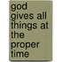 God Gives All Things at the Proper Time
