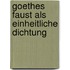 Goethes Faust als einheitliche Dichtung