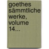 Goethes Sämmtliche Werke, Volume 14... door Johann Wolfgang von Goethe