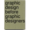 Graphic Design Before Graphic Designers door David Jury