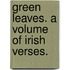 Green Leaves. A volume of Irish verses.