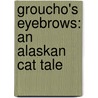 Groucho's Eyebrows: An Alaskan Cat Tale by Tricia Brown