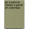 Gu a Para La Casaci N Penal En Colombia by Norberto Hern Ndez Jim Nez