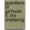 Guardians of Ga'hoole 5: The Shattering by Kathryn Laskyl