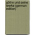 Göthe Und Seine Werke (German Edition)