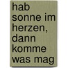 Hab Sonne im Herzen, dann komme was mag by Margit Hoffmann
