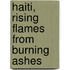 Haiti, Rising Flames From Burning Ashes