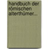 Handbuch Der Römischen Alterthümer... by Wilhelm Adolph Becker