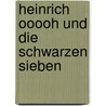Heinrich Ooooh und die Schwarzen Sieben by Hilde E. Gerard