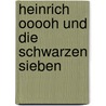Heinrich Ooooh und die Schwarzen Sieben door Hilde E. Gerard